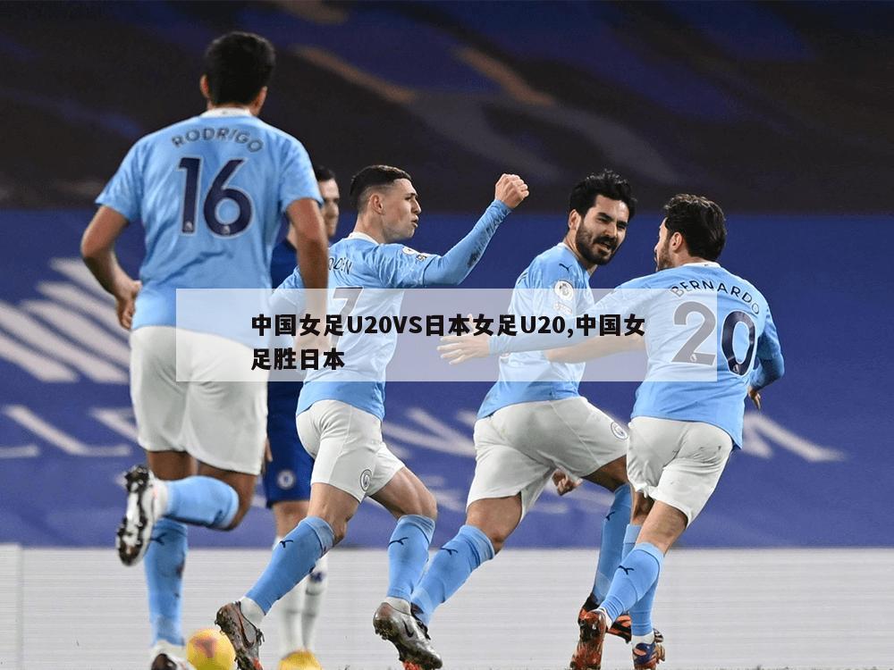中国女足U20VS日本女足U20,中国女足胜日本