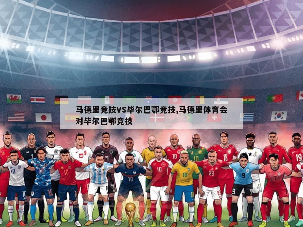 马德里竞技VS毕尔巴鄂竞技,马德里体育会对毕尔巴鄂竞技