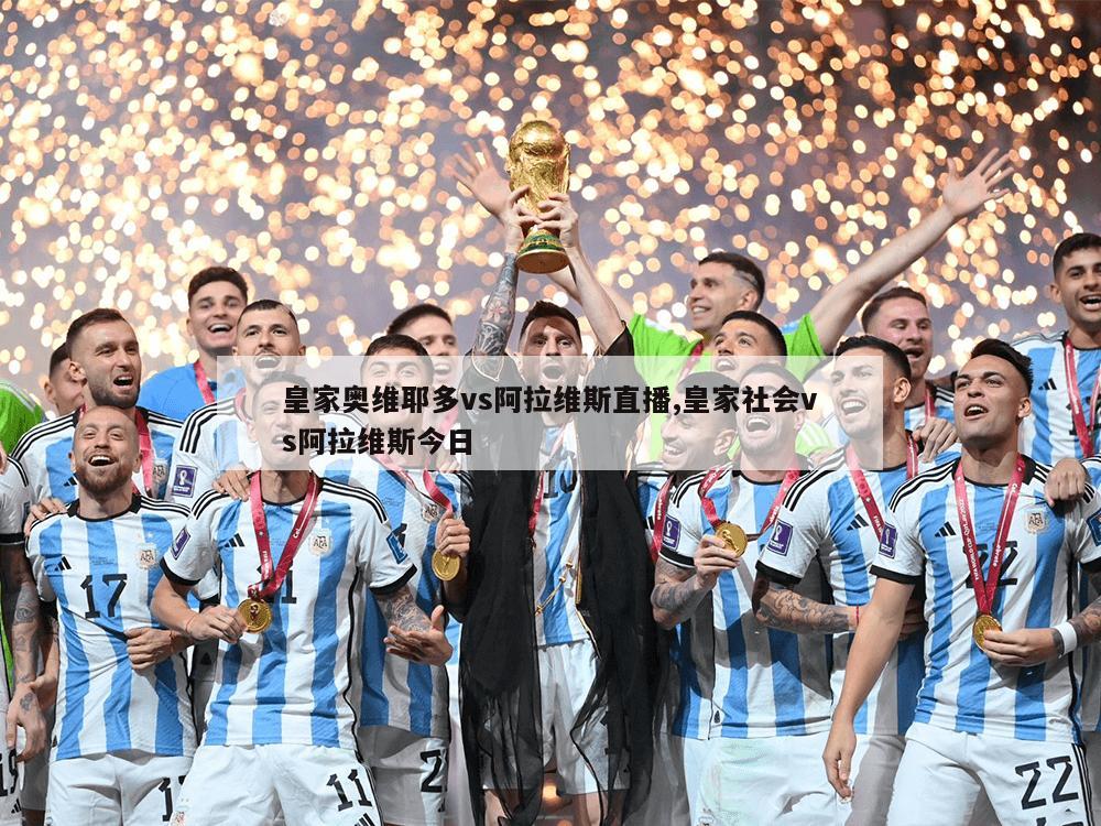 皇家奥维耶多vs阿拉维斯直播,皇家社会vs阿拉维斯今日