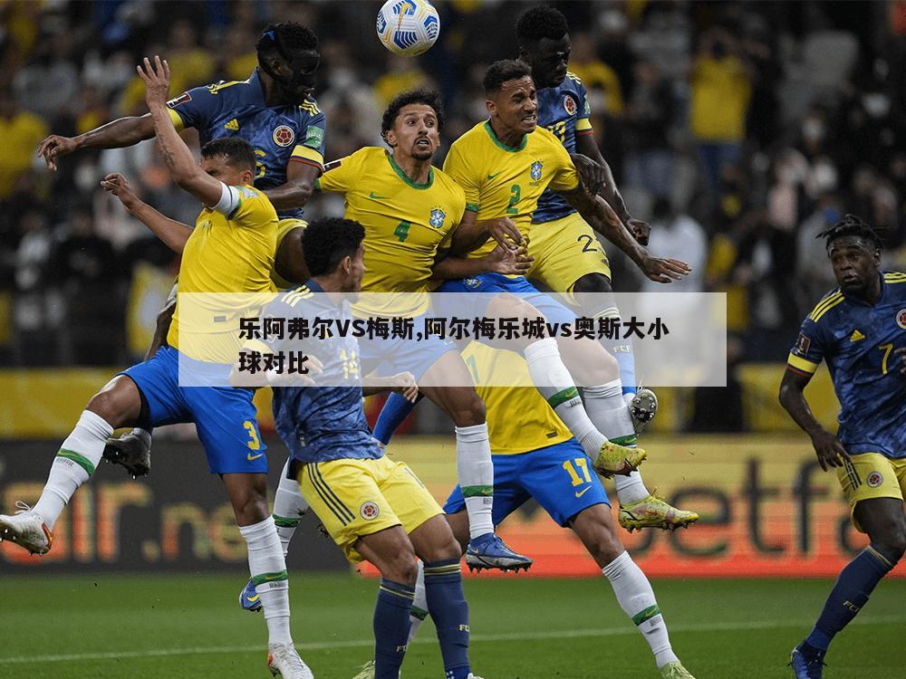 乐阿弗尔VS梅斯,阿尔梅乐城vs奥斯大小球对比
