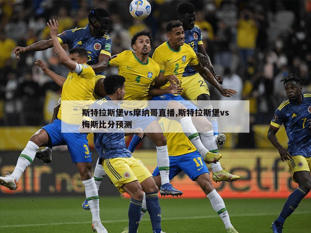 斯特拉斯堡vs摩纳哥直播,斯特拉斯堡vs梅斯比分预测