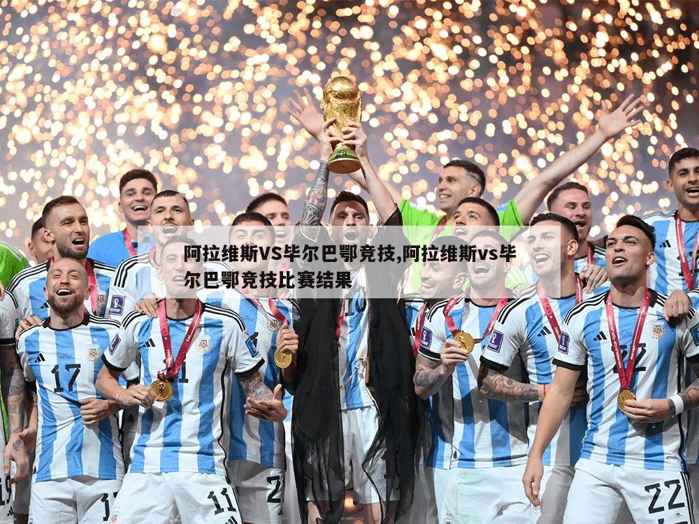 阿拉维斯VS毕尔巴鄂竞技,阿拉维斯vs毕尔巴鄂竞技比赛结果