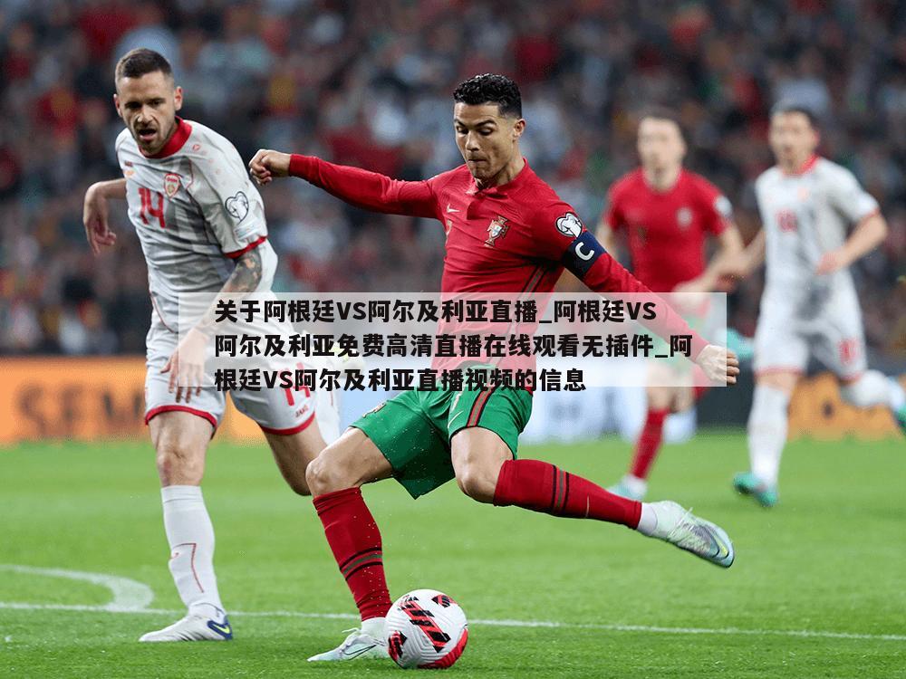 关于阿根廷VS阿尔及利亚直播_阿根廷VS阿尔及利亚免费高清直播在线观看无插件_阿根廷VS阿尔及利亚直播视频的信息