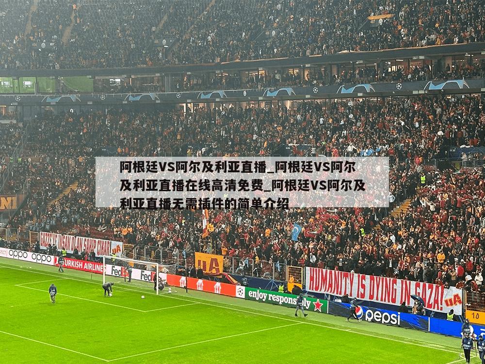 阿根廷VS阿尔及利亚直播_阿根廷VS阿尔及利亚直播在线高清免费_阿根廷VS阿尔及利亚直播无需插件的简单介绍