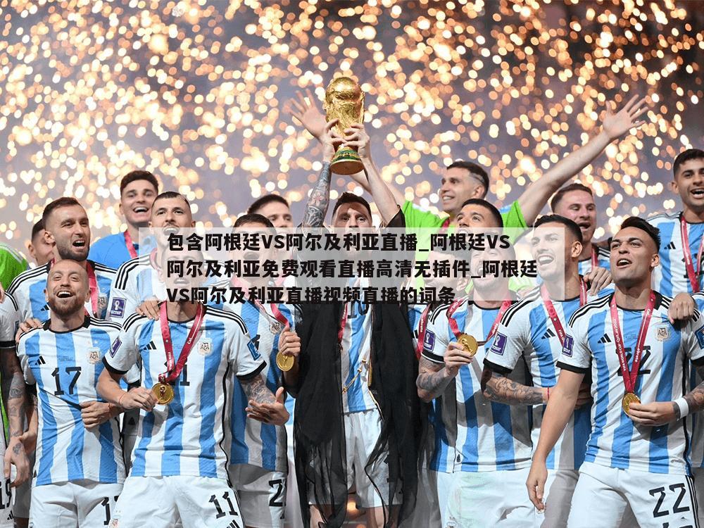 包含阿根廷VS阿尔及利亚直播_阿根廷VS阿尔及利亚免费观看直播高清无插件_阿根廷VS阿尔及利亚直播视频直播的词条