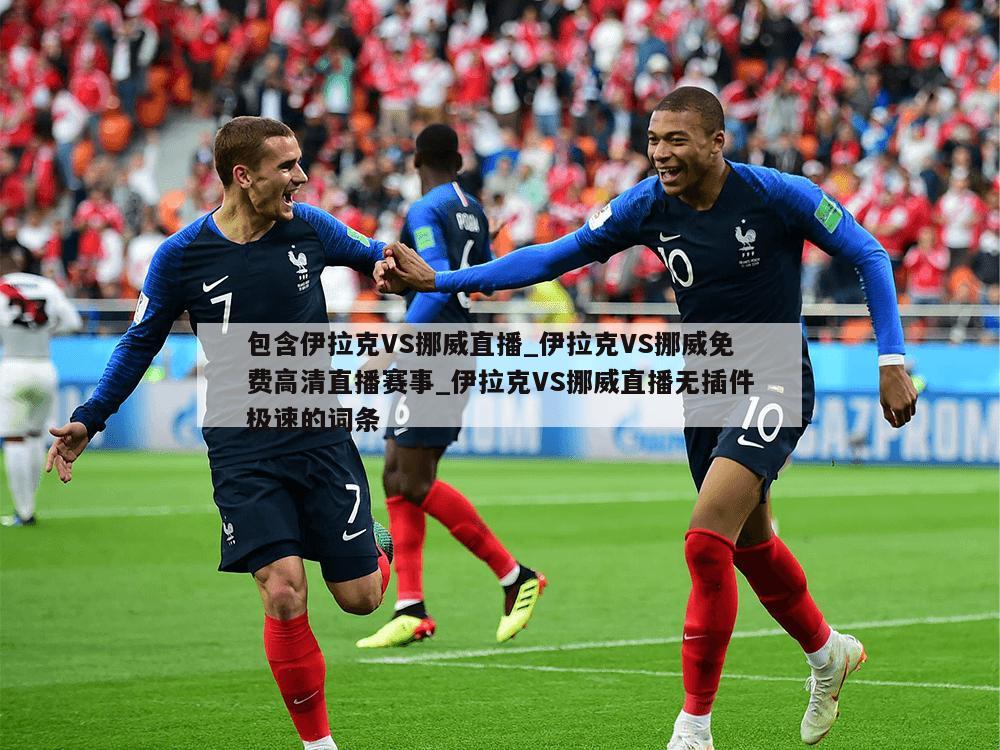 包含伊拉克VS挪威直播_伊拉克VS挪威免费高清直播赛事_伊拉克VS挪威直播无插件极速的词条