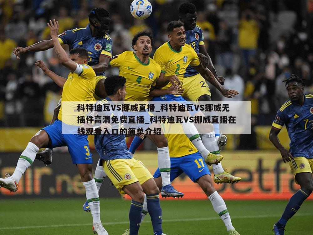 科特迪瓦VS挪威直播_科特迪瓦VS挪威无插件高清免费直播_科特迪瓦VS挪威直播在线观看入口的简单介绍