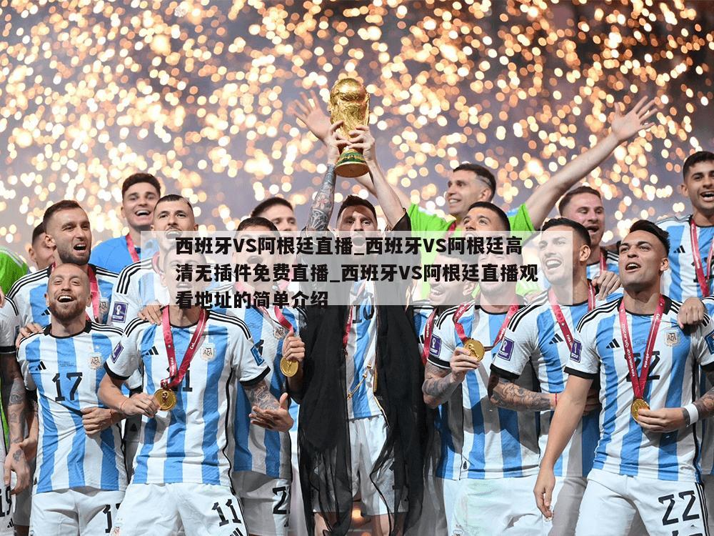 西班牙VS阿根廷直播_西班牙VS阿根廷高清无插件免费直播_西班牙VS阿根廷直播观看地址的简单介绍
